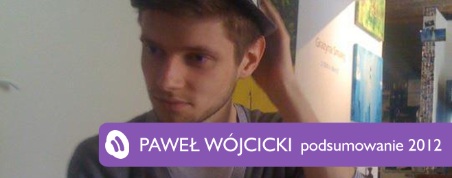 Podsumowanie 2012 – Paweł Wójcicki (Muno.pl)
