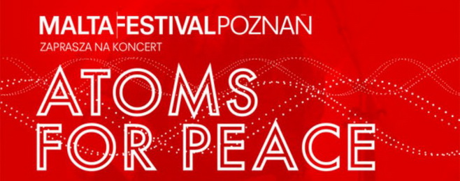 Atoms for Peace kolejnymi gwiazdami Malta Festival Poznań!