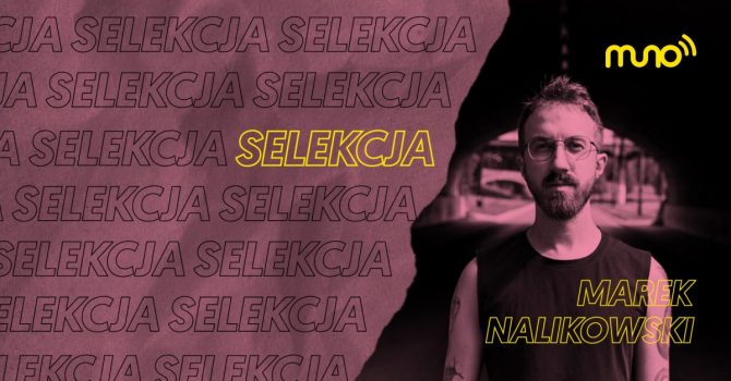 Selekcja: Marek Nalikowski dla Muno.pl: „Jestem wielbicielem muzyki z kontinuum soul/jazz/funk lat 70. i 80”