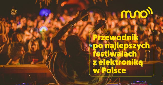 Muno.pl: Przewodnik po najlepszych festiwalach z elektroniką w Polsce