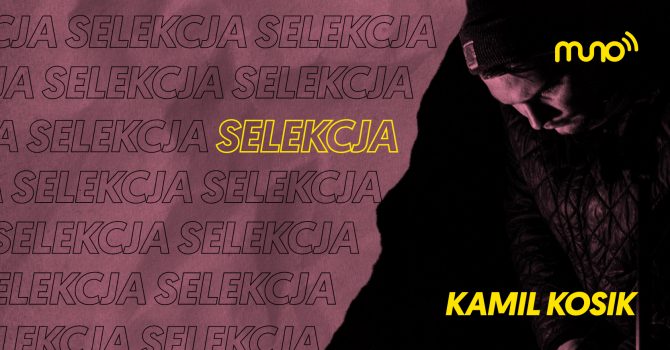 Selekcja: Kamil Kosik: „Lubię wywoływać w ludziach niepokój, by chwilę później mogli się rozpływać”