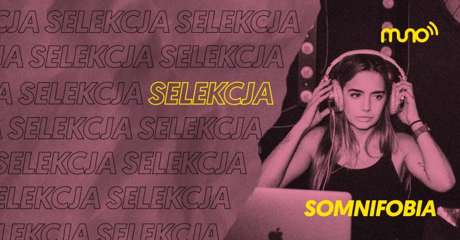 Selekcja. Somnifobia dla Muno.pl: „Techno edity to mój największy guilty pleasure”
