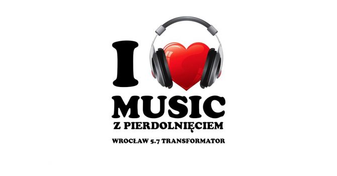 I love MUSIC Z PIERDOLNIĘCIEM